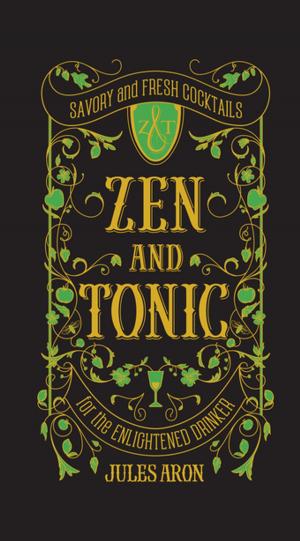 Cover of the book Zen and Tonic: Savory and Fresh Cocktails for the Enlightened Drinker by Katie Parker, Kristen Smith