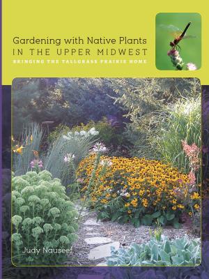 Cover of the book Gardening with Native Plants in the Upper Midwest by Jody McAuliffe
