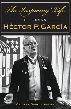Cover of the book The Inspiring Life of Texan Héctor P. García by Tonya A. Lanier