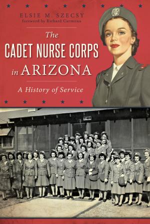 Cover of the book The Cadet Nurse Corps in Arizona: A History of Service by Frances T. Barbieri, Kathy Jans-Duffy