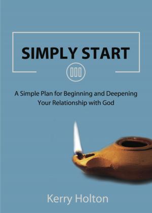 Cover of the book SIMPLY START: A Simple Plan for Beginning and Deepening Your Relationship with God by Bob Rogers