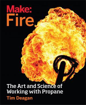 Cover of the book Make: Fire by Brook Drumm, James Floyd Kelly, Rick Winscot, John Edgar Park, John Baichtal, Brian Roe, Nick Ernst, Steven Bolin, Caleb Cotter