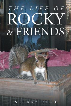 Cover of the book The Life of Rocky & Friends by Bradley Reid