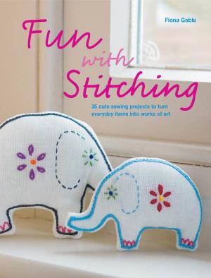 Cover of the book Fun with Stitching: 35 Cute Sewing Projects to Turn Everyday Items into Works of Art by Kathryn Hawkins