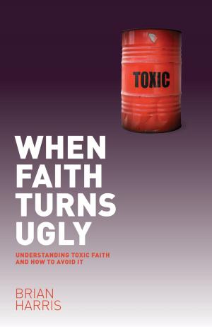 Cover of the book When Faith Turns Ugly: Understanding Toxic Faith and How to Avoid It by Sanghee M Ahn