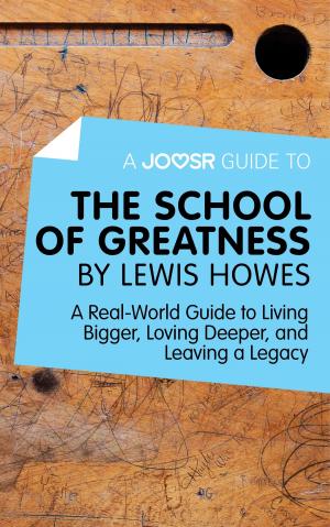 Cover of the book A Joosr Guide to... The School of Greatness by Lewis Howes: A Real-World Guide to Living Bigger, Loving Deeper, and Leaving a Legacy by Hans Finzel