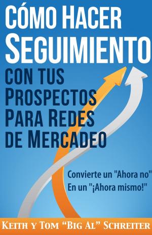 Cover of the book Cómo Hacer Seguimiento Con Tus Prospectos Para Redes De Mercadeo by Keith Schreiter