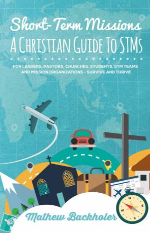 Book cover of Short-Term Missions, A Christian Guide to STMs, for Leaders, Pastors, Churches, Students, STM Teams and Mission Organizations