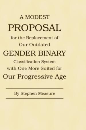 Cover of the book A Modest Proposal for the Replacement of Our Outdated Gender Binary Classification System with One More Suited for Our Progressive Age by PriveCo Inc.