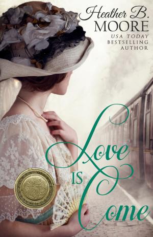Cover of the book Love is Come by Donna Hatch, Heather B. Moore, Michele Paige Holmes