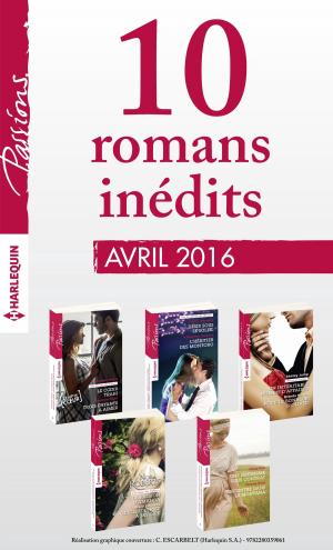 Cover of the book 10 romans inédits Passions (n°590 à 594 - avril 2016) by Joanna Neil, Josie Metcalfe