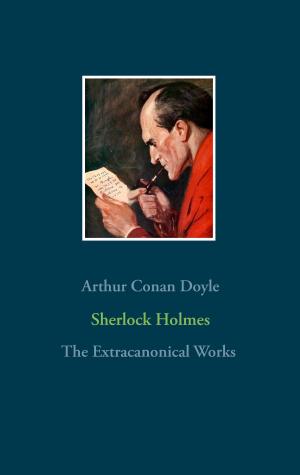 Cover of the book Sherlock Holmes - The Extracanonical Works by Marlene Milena Abdel Aziz-Schachner
