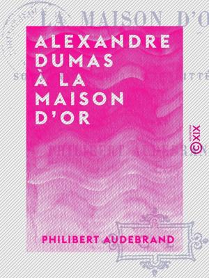 Cover of the book Alexandre Dumas à la Maison d'or by Gustave Geffroy, Jules de Goncourt, Edmond de Goncourt