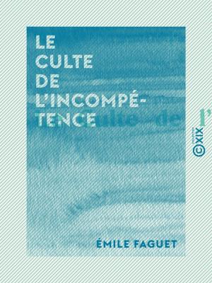 Cover of the book Le Culte de l'incompétence by Auguste Laugel