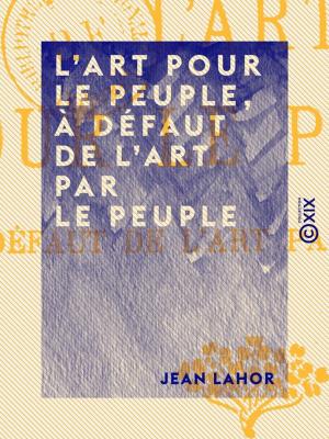 Cover of the book L'Art pour le peuple, à défaut de l'Art par le peuple by Ernest Capendu