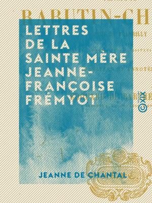 Cover of the book Lettres de la sainte mère Jeanne-Françoise Frémyot by Alfred Maury
