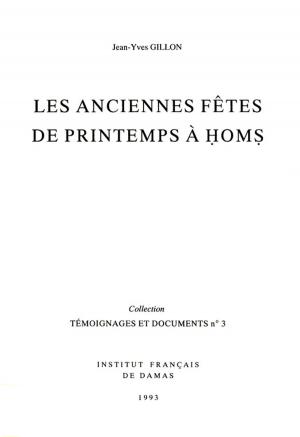 Cover of the book Les anciennes fêtes de printemps à Ḥomṣ by Mohamed Al-Dbyiat