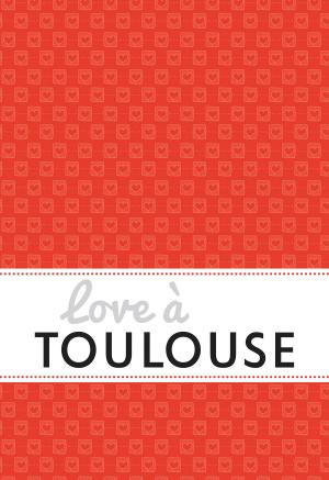 Cover of the book Love à Toulouse by Solange Bailliart, Cécile Pouzet