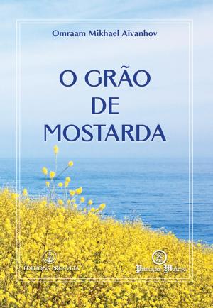 Cover of the book O grão de mostarda by Omraam Mikhaël Aïvanhov