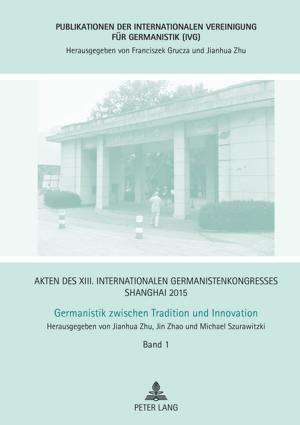 Cover of the book Akten des XIII. Internationalen Germanistenkongresses Shanghai 2015 Germanistik zwischen Tradition und Innovation by Ingeborg Lederer-Brüchner