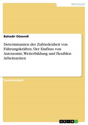Cover of the book Determinanten der Zufriedenheit von Führungskräften. Der Einfluss von Autonomie, Weiterbildung und flexiblen Arbeitszeiten by Michaela Putz