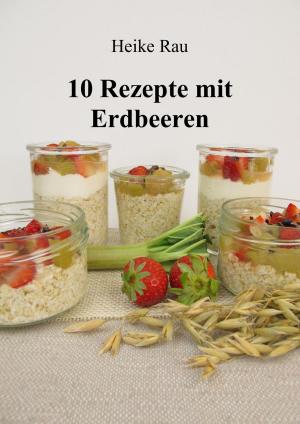 Cover of the book 10 Rezepte mit Erdbeeren by Marion Wolf