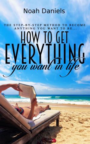 Cover of the book How to Get Everything You Want in Life by Mustafa Acar