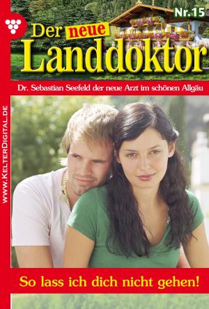 Cover of the book Der neue Landdoktor 15 – Arztroman by Annette Mansdorf