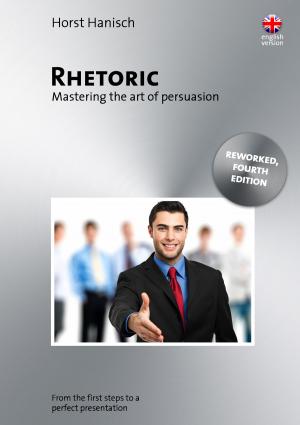 Cover of the book Rhetoric - Mastering the Art of Persuasion by Henry Naeve, Matthias Fischer, Johanna Fournier, Janosch Pastewka