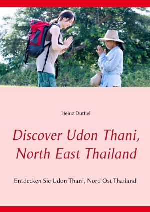 Cover of the book Discover Udon Thani, North East Thailand by Heinz Duthel