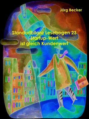 Cover of the book Standortbilanz Lesebogen 23 Startup-Wert ist gleich Kundenwert by Manfred Stahnke