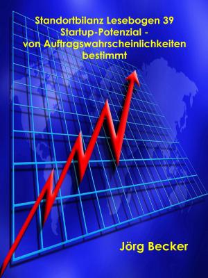 Cover of the book Standortbilanz Lesebogen 39 Startup-Potenzial - von Auftragswahrscheinlichkeiten bestimmt by Silke Schnack