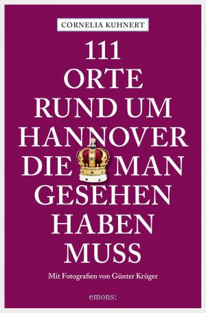Cover of the book 111 Orte rund um Hannover die man gesehen haben muss by Manfred Reuter, Lena Reuter