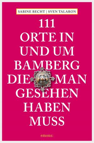 Cover of the book 111 Orte in und um Bamberg, die man gesehen haben muss by Susanne Rößner