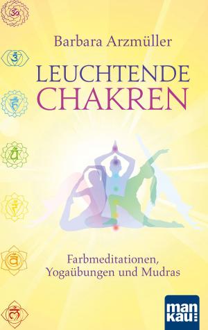 Cover of the book Leuchtende Chakren by Angelika Gräfin von Wolffskeel von Reichenberg, Susanne Schütte, Kurt Ludwig Nübling