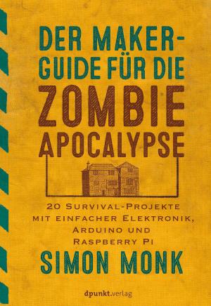 Cover of the book Der Maker-Guide für die Zombie-Apokalypse by Tammo van Lessen, Daniel Lübke, Jörg Nitzsche