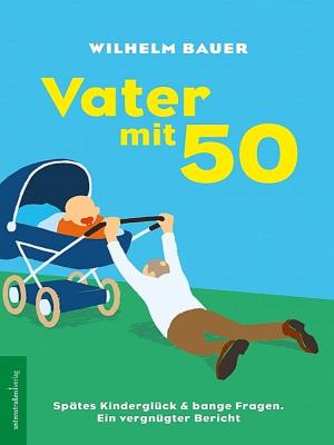 Book cover of Vater mit 50. Spätes Kinderglück & bange Fragen