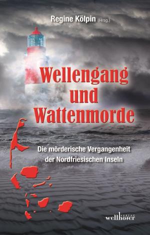 Book cover of Wellengang und Wattenmorde - Sylt, Amrum, Föhr, Pellworm, Nordstrand, Helgoland: Die mörderische Vergangenheit der Nordfriesischen Inseln