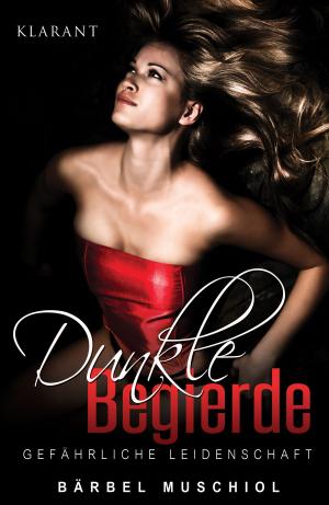Cover of the book Dunkle Begierde – Gefährliche Leidenschaft. Erotischer Roman by Bärbel Muschiol
