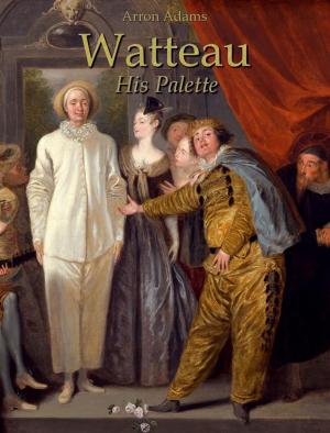 Cover of the book Watteau: His Palette by Arron Adams