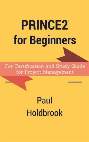 Cover of the book Prince2 for Beginners : For Certification and Study Guide for Project Management by Linda Bishop