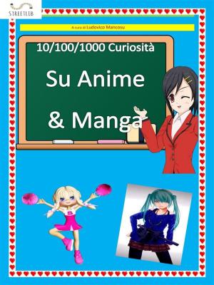 Cover of the book 10/100/1000 Curiosità su Anime & Manga by Melissa Scott