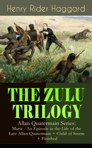 Book cover of THE ZULU TRILOGY – Allan Quatermain Series: Marie - An Episode in the Life of the Late Allan Quatermain + Child of Storm + Finished