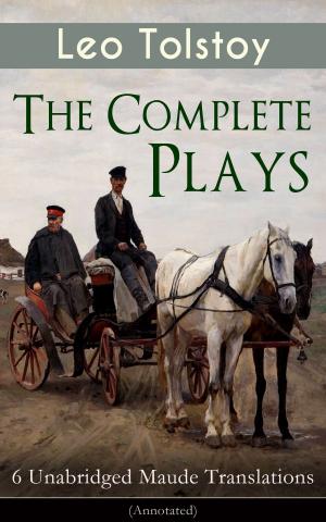 Book cover of The Complete Plays of Leo Tolstoy – 6 Unabridged Maude Translations (Annotated)