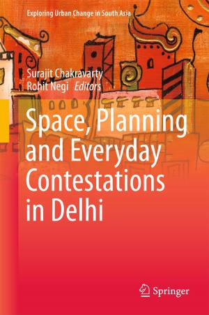 Cover of the book Space, Planning and Everyday Contestations in Delhi by Saibal Kar, Debabrata Datta