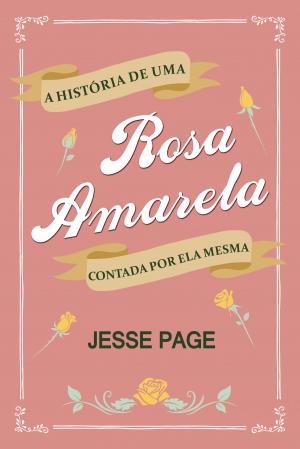 Cover of the book A História de uma Rosa Amarela Contada por ela Mesma by Cílvio Meireles