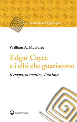 Cover of the book Edgar Cayce e i cibi che guariscono by Giuseppe Gangi