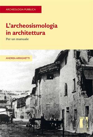 Cover of the book L’archeosismologia in architettura by Destefanis, Eleonora (a cura di), Guglielmotti, Paola (a cura di)
