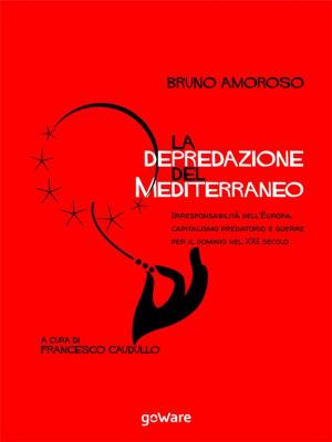 Book cover of La depredazione del Mediterraneo. Irresponsabilità dell’Europa, capitalismo predatorio e guerre per il dominio nel XXI secolo