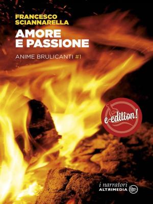 Cover of the book Amore e Passione by Francesco Sciannarella